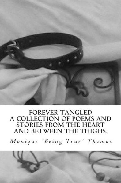 Forever Tangled: A collection of poems and stories from the heart and between the thighs.