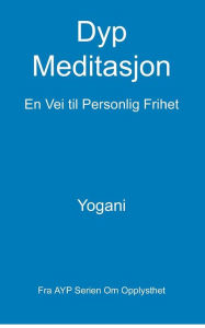 Title: Dyp Meditasjon - En Vei til Personlig Frihet: (Fra AYP Serien Om Opplysthet), Author: Yogani
