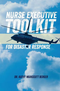 Title: Nurse Executive Toolkit for Disaster Response, Author: Kathy Wainscott Berger