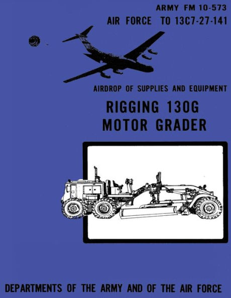 Airdrop of Supplies and Equipment: Rigging 130G Motor Grader (FM 10-573 / TO 13C7-27-141)