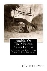 Title: Andele, Or The Mexican-Kiowa Captive: A Story of Real Life Among The Indians, Author: J J Methvin