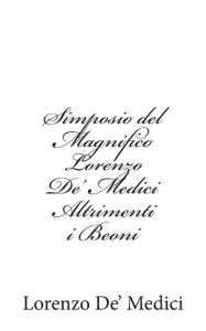 Title: Simposio del Magnifico Lorenzo De' Medici Altrimenti i Beoni, Author: Lorenzo De' Medici
