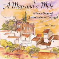 Title: A Map and a Mule: A Peace Story of Queen Isabel of Portugal, Author: Eric Timar