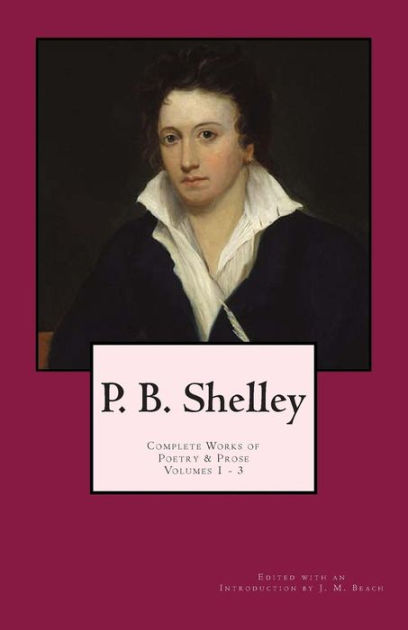 P. B. Shelley: Complete Works of Poetry & Prose (1914 Edition): Volumes ...