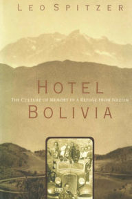 Title: Hotel Bolivia: The Culture of Memory in a Refuge From Nazism, Author: Leo Spitzer