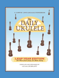 Title: The Daily Ukulele - Leap Year Edition: 366 More Songs for Better Living, Author: Jim Beloff