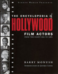 Title: The Encyclopedia of Hollywood Film Actors: From the Silent Era to 1965, Author: Barry Monush