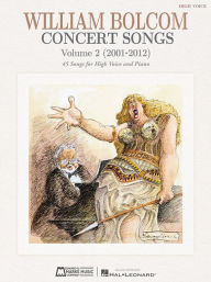 Title: Concert Songs - Volume 2 (2001-2012): 45 Songs for High Voice, Author: William Bolcom