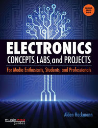 Title: Electronics Concepts, Labs and Projects: For Media Enthusiasts, Students and Professionals, Author: Alden Hackmann