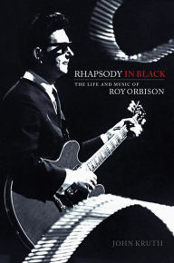 Title: Rhapsody in Black: The Life and Music of Roy Orbison, Author: John Kruth