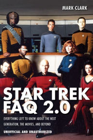 Title: Star Trek FAQ 2.0 (Unofficial and Unauthorized): Everything Left to Know About the Next Generation, the Movies, and Beyond, Author: Mark Clark