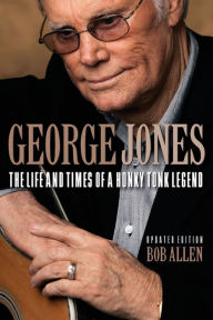 Title: George Jones: The Life and Times of a Honky Tonk Legend, Author: Bob Allen
