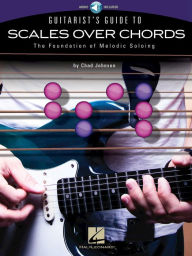 Title: Guitarist's Guide to Scales Over Chords: The Foundation of Melodic Soloing, Author: Chad Johnson