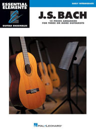 Title: J.S. Bach - 15 Pieces Arranged for Three or More Guitarists: Essential Elements Guitar Ensembles Early Intermediate Level, Author: Johann Sebastian Bach