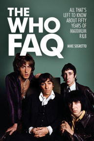 Title: The Who FAQ: All That's Left to Know About Fifty Years of Maximum R&B, Author: Mike Segretto