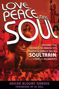 Title: Love, Peace, and Soul: Behind the Scenes of America's Favorite Dance Show Soul Train: Classic Moments, Author: Ericka Blount Danois