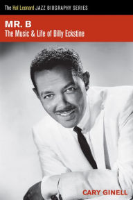 Title: Mr. B: The Music and Life of Billy Eckstine, Author: Cary Ginell