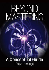 Title: Beyond Mastering: A Conceptual Guide, Author: Steve Turnidge