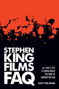 Title: Stephen King Films FAQ: All That's Left to Know About the King of Horror on Film, Author: Scott von Doviak