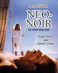 Title: American Neo-Noir: The Movie Never Ends, Author: Alain Silver