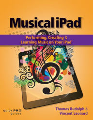 Title: Musical iPad: Performing, Creating, and Learning Music on Your iPad, Author: Thomas Rudolph