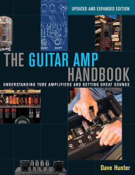 Title: The Guitar Amp Handbook: Understanding Tube Amplifiers and Getting Great Sounds, Author: Dave Hunter