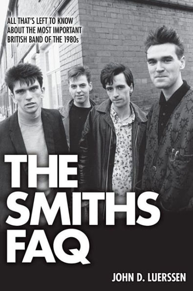 the Smiths FAQ: All That's Left to Know About Most Important British Band of 1980s