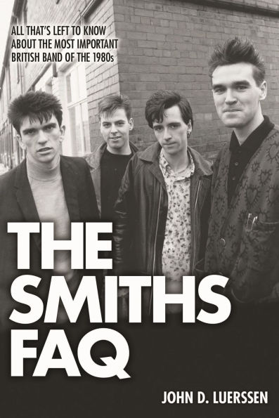 the Smiths FAQ: All That's Left to Know About Most Important British Band of 1980s