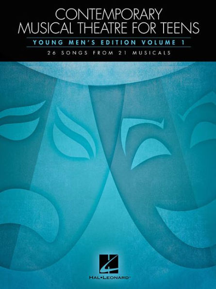 Contemporary Musical Theatre for Teens: Young Men's Edition Volume 1 26 Songs from 21 Musicals