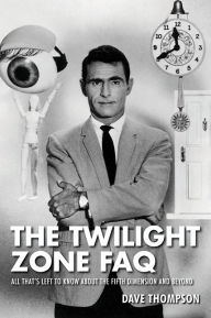 Title: The Twilight Zone FAQ: All That's Left to Know About the Fifth Dimension and Beyond, Author: Dave Thompson