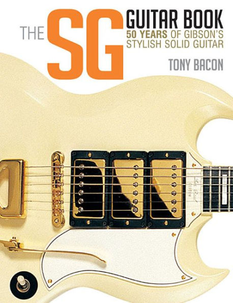 The SG Guitar Book: 50 Years of Gibson's Stylish Solid