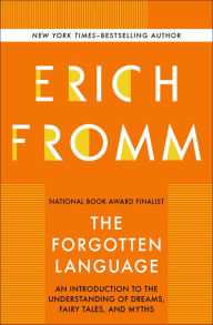 Title: The Forgotten Language: An Introduction to the Understanding of Dreams, Fairy Tales, and Myths, Author: Erich Fromm
