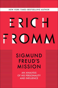 Title: Sigmund Freud's Mission: An Analysis of his Personality and Influence, Author: Erich Fromm