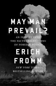 Title: May Man Prevail?: An Inquiry into the Facts and Fictions of Foreign Policy, Author: Erich Fromm