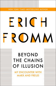 Title: Beyond the Chains of Illusion: My Encounter with Marx and Freud, Author: Erich Fromm