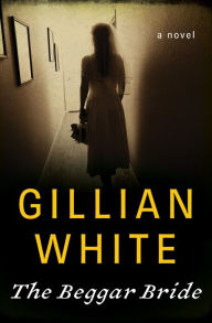 Title: The Beggar Bride: A Novel, Author: Gillian White