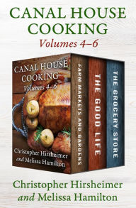 Title: A Canal House Cooking Volumes 4-6: Farm Markets and Gardens, The Good Life, and The Grocery Store, Author: Christopher Hirsheimer