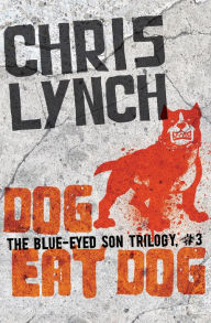 Title: Dog Eat Dog (The Blue-Eyed Son Series #3), Author: Chris Lynch