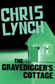 Title: The Gravedigger's Cottage, Author: Chris Lynch