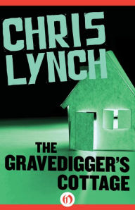 Title: The Gravedigger's Cottage, Author: Chris Lynch