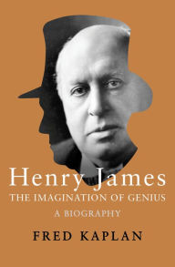 Title: Henry James: The Imagination of Genius, A Biography, Author: Fred Kaplan
