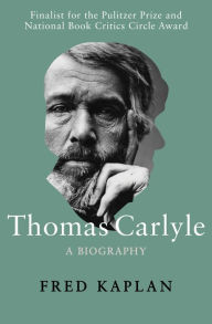 Title: Thomas Carlyle: A Biography, Author: Fred Kaplan