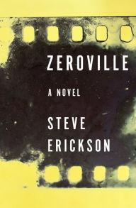 Title: Zeroville: A Novel, Author: Steve Erickson