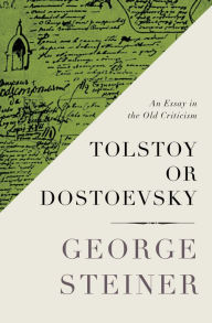 Title: Tolstoy or Dostoevsky: An Essay in the Old Criticism, Author: George Steiner
