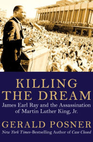 Title: Killing the Dream: James Earl Ray and the Assassination of Martin Luther King, Jr., Author: Gerald Posner