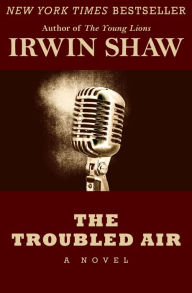 Title: The Troubled Air: A Novel, Author: Irwin Shaw