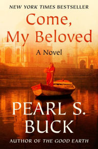 Title: Come, My Beloved: A Novel, Author: Pearl S. Buck