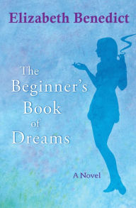 Title: The Beginner's Book of Dreams: A Novel, Author: Elizabeth Benedict