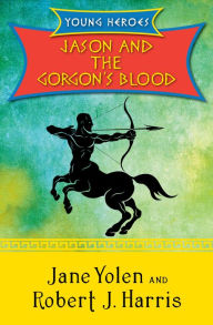 Title: Jason and the Gorgon's Blood (Young Heroes Series #4), Author: Jane Yolen