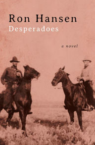 Title: Desperadoes: A Novel, Author: Ron Hansen